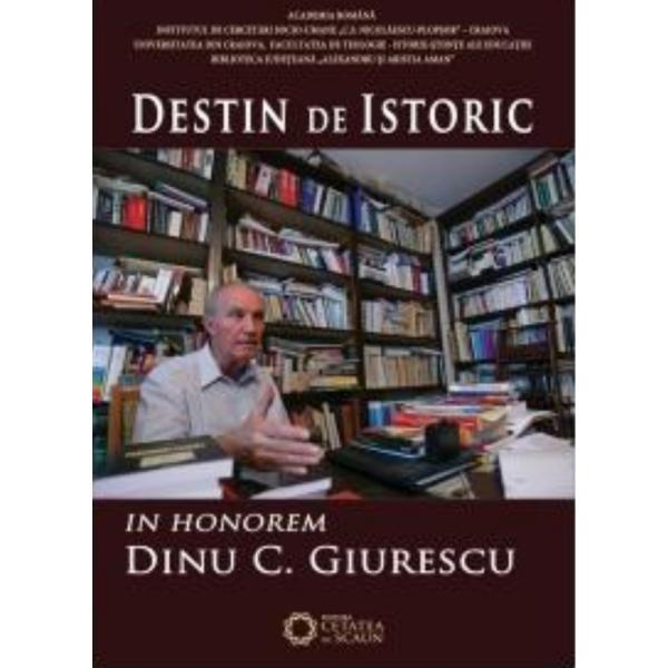 Destin de istoric. in honorem dinu c. giurescu, editura cetatea de scaun