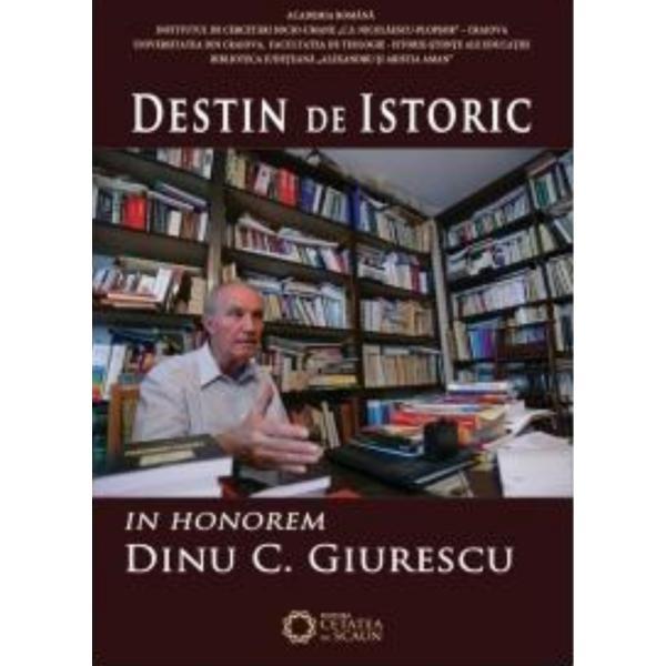 Destin de istoric. In honorem Dinu C. Giurescu, editura Cetatea De Scaun