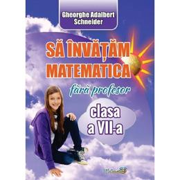 Sa invatam matematica fara profesor - Clasa 7 - Gheorghe Adalbert Schneider, editura Hyperion