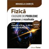 Fizica - Clasa 11-12 si bacalaureat. Culegere de probleme propuse si rezolvate - Mihaela Chirita, editura Tamar