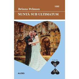 Nunta sub ultimatum - Briana Pelman, editura Alcris