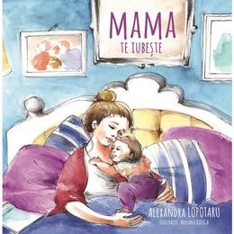 Mama te iubeste - alexandra lopotaru, editura libris editorial