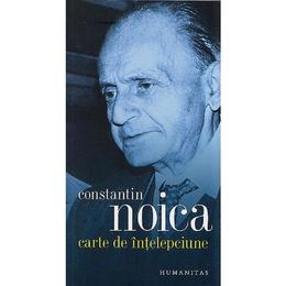 Carte de intelepciune - constantin noica, editura humanitas
