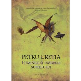 Luminile si umbrele sufletului - petru cretia, editura humanitas