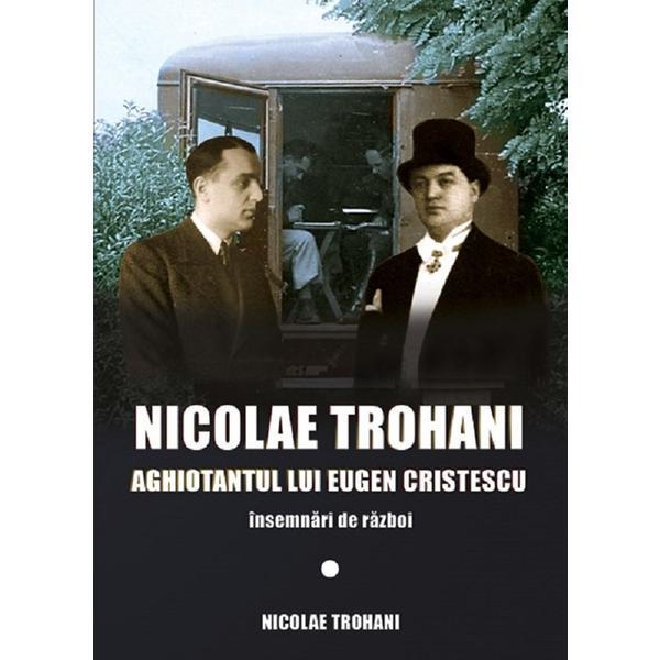 Nicolae Trohani. Aghiotantul lui Eugen Cristescu - Nicolae Trohani, editura Miidecarti