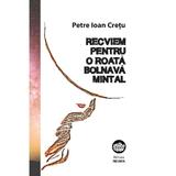 Recviem pentru o roata bolnava mintal - Petre Ioan Cretu, editura Neuma