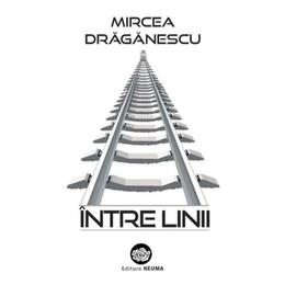 Intre linii - mircea draganescu, editura neuma