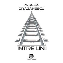 Intre linii - mircea draganescu, editura Neuma