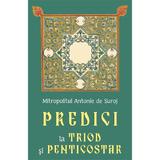 Predici la triod si penticostar - Mitropolitul Antonie de Suroj, editura Egumenita