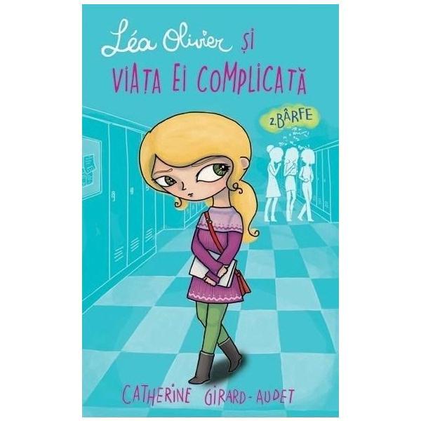 Lea Olivier si viata ei complicata: Barfe - Catherine Girard-Audet, editura Didactica Publishing House