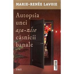 Autopsia unei asa-zise casnicii banale - Marie-Renee Lavoie, editura Trei