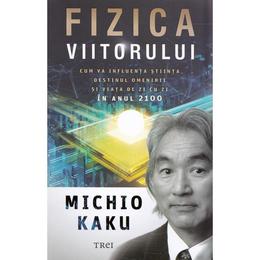 Fizica viitorului - Michio Kaku, editura Trei