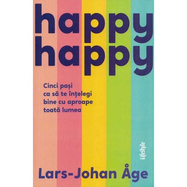 Happy happy. Cinci pasi ca sa te intelegi bine cu aproape toata lumea - Lars-John Age, editura Lifestyle