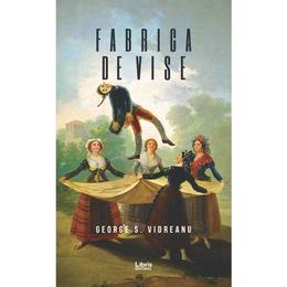 Fabrica de vise - george s. vidreanu, editura libris editorial