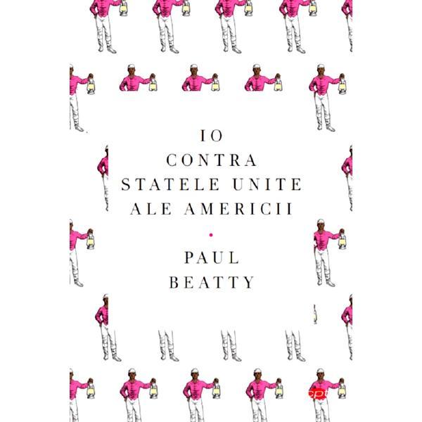 Io contra Statelor Unite ale Americii - Paul Beatty, editura Litera
