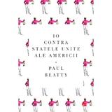 Io contra Statelor Unite ale Americii - Paul Beatty, editura Litera