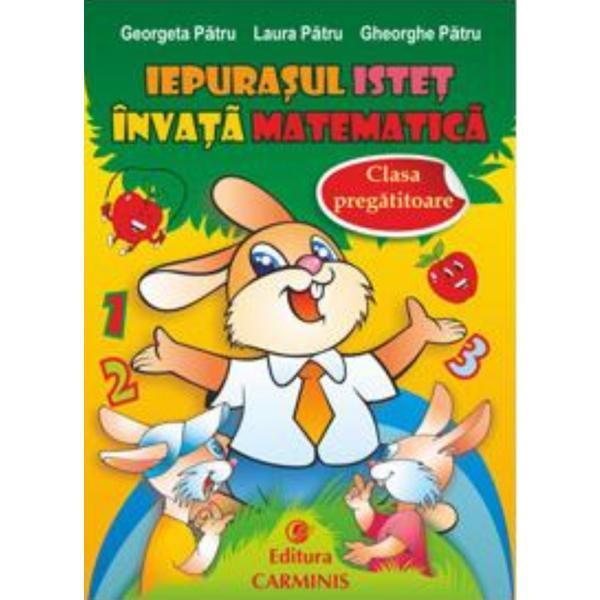 Iepurasul istet invata Matematica clasa pregatitoare - Georgeta Patru, editura Carminis