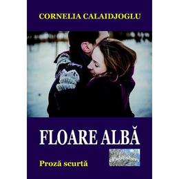 Floare alba - cornelia calaidjoglu, editura epublishers