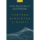 Furtuna dinaintea linistii - neale donald walsch