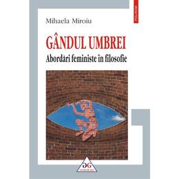 Gandul umbrei. Abordari feministe in filosofie - Mihaela Miroiu, editura Polirom