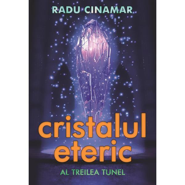 Cristalul eteric: al treilea tunel - radu cinamar