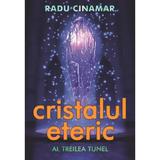 Cristalul eteric: al treilea tunel - radu cinamar