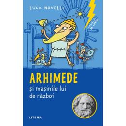 Sclipiri de geniu. Arhimede si masinile lui de razboi - Luca Novelli, editura Litera