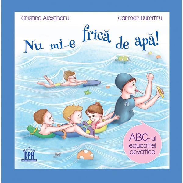 Nu mi-e frica de apa - cristina alexandru, carmen dumitru, editura didactica si pedagogica