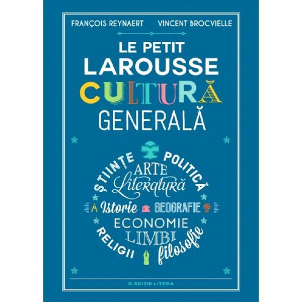 Le Petit Larousse. Cultura generala - Francois Reynaert, Vincent Brocvielle, editura Litera