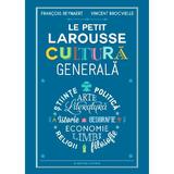 Le Petit Larousse. Cultura generala - Francois Reynaert, Vincent Brocvielle, editura Litera