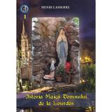 Istoria Maicii Domnului de la Lourdes - Henri Lasserre, editura Surorile Lauretane