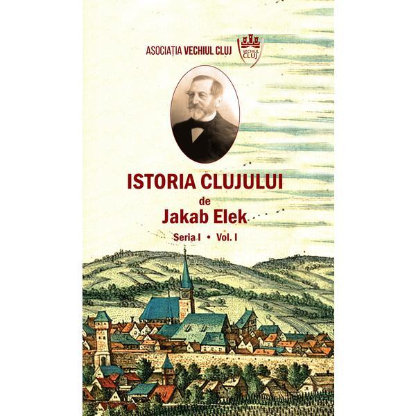 Istoria clujului vol.1 - jakab elek, editura scoala ardeleana