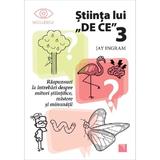 Stiinta lui DE CE 3 - Jay Ingram, editura Niculescu
