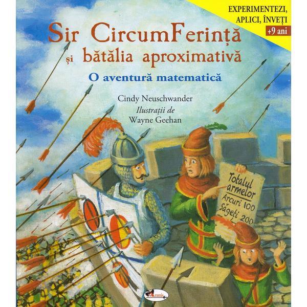 Sir CircumFerinta si batalia aproximativa. O aventura matematica - Cindy Neuschwander, editura Aramis