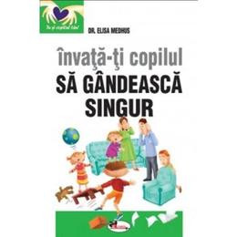 Invata-ti copilul sa gandeasca singur - elisa medhus, editura aramis