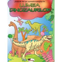 Joaca-te si construieste in lumea dinozaurilor, editura Aramis