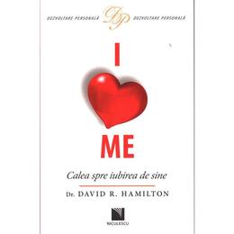 I love me. calea spre iubirea de sine - david r. hamilton, editura niculescu