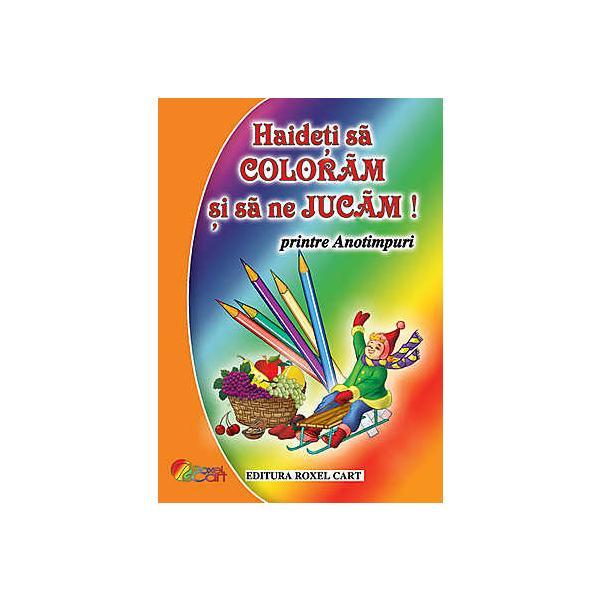 Haideti sa coloram si sa ne jucam! - printre anotimpuri ed.2016, editura roxel cart