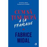 Cum sa ti se rupa a la francaise - Fabrice Midal, editura Curtea Veche