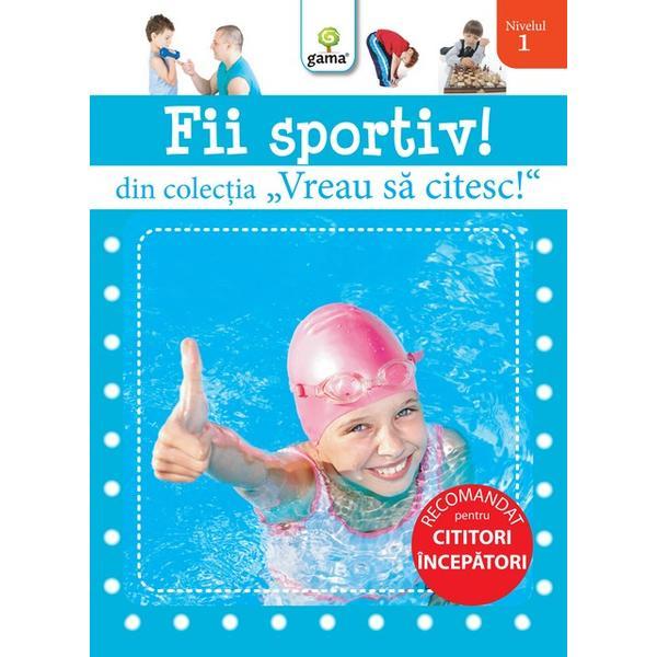 Vreau sa citesc - fii sportiv!, editura gama