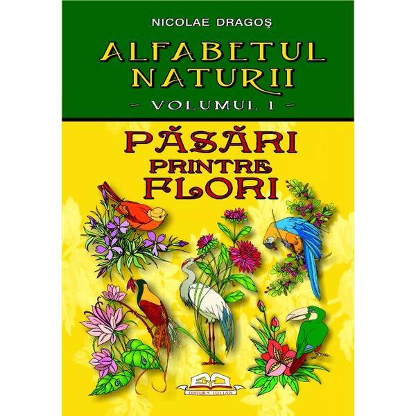 Alfabetul naturii vol. 1: Pasari printre flori - Nicolae Dragos, editura Iulian Cart