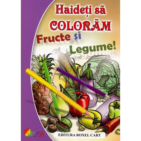 Haideti sa coloram si sa ne jucam! Fructe si legume!, editura Roxel Cart