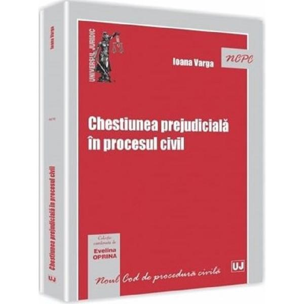 Chestiunea prejudiciala in procesul civil - Ioana Varga, editura Universul Juridic