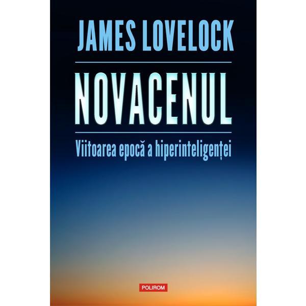 Novacenul. viitoarea epoca a hiperinteligentei - james lovelock, editura polirom