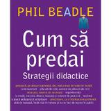 Cum sa predai. Strategii didactice - Phil Beadle, editura Didactica Publishing House