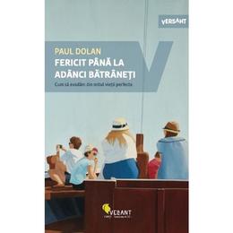 Fericit pana la adanci batraneti - paul dolan, editura vellant