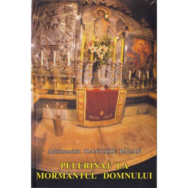 Pelerinaj la Mormantul Domnului - Ioanichie Balan, editura Manastirea Sihastria