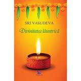 Divinitatea launtrica Ed.2 - Sri Vasudeva, editura For You