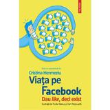 Viata pe facebook. Dau like, deci exist - Cristina Hermeziu, editura Polirom