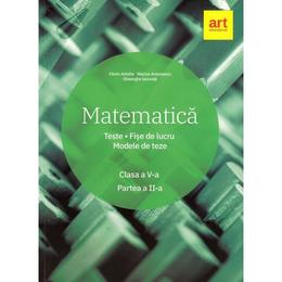 Matematica - Clasa 5 - Partea 2 - Teste. Fise de lucru. Modele de teze - Marius Antonescu, Florin Antohe, editura Grupul Editorial Art